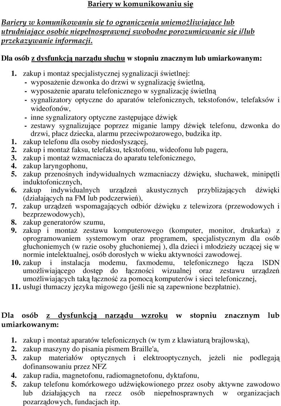 zakup i montaż specjalistycznej sygnalizacji świetlnej: - wyposażenie dzwonka do drzwi w sygnalizację świetlną, - wyposażenie aparatu telefonicznego w sygnalizację świetlną - sygnalizatory optyczne