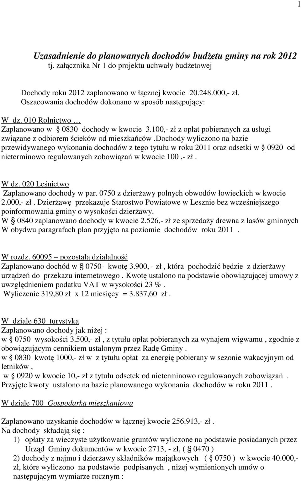 dochody wyliczono na bazie przewidywanego wykonania dochodów z tego tytułu w roku 2011 oraz odsetki w 0920 od nieterminowo regulowanych zobowiązań w kwocie 100,- zł. W dz.
