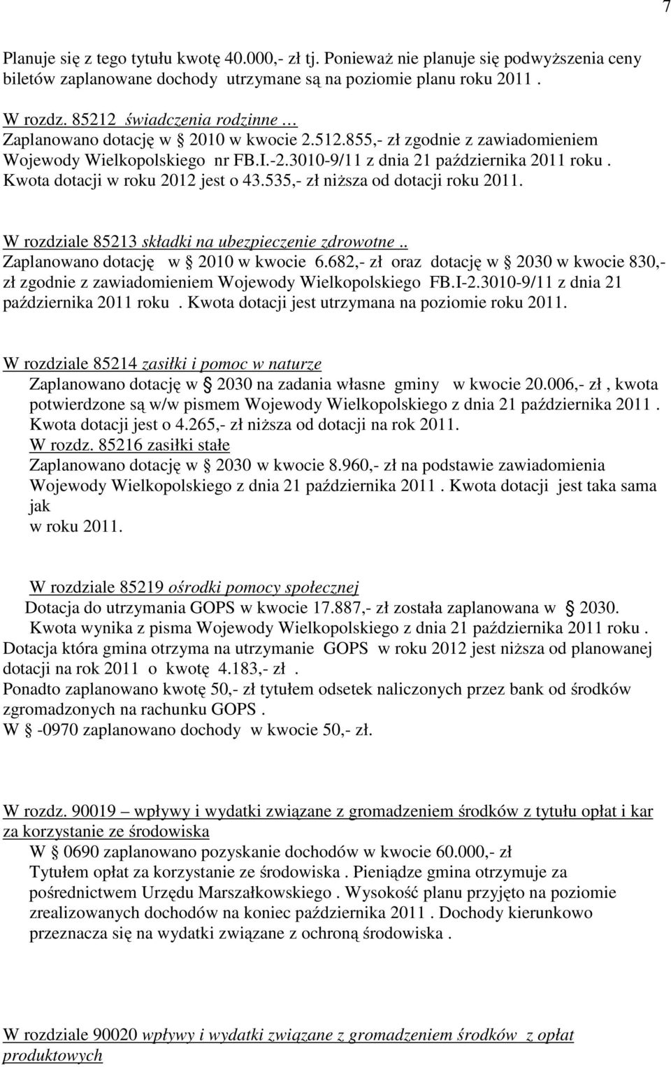Kwota dotacji w roku 2012 jest o 43.535,- zł niższa od dotacji roku 2011. W rozdziale 85213 składki na ubezpieczenie zdrowotne.. Zaplanowano dotację w 2010 w kwocie 6.