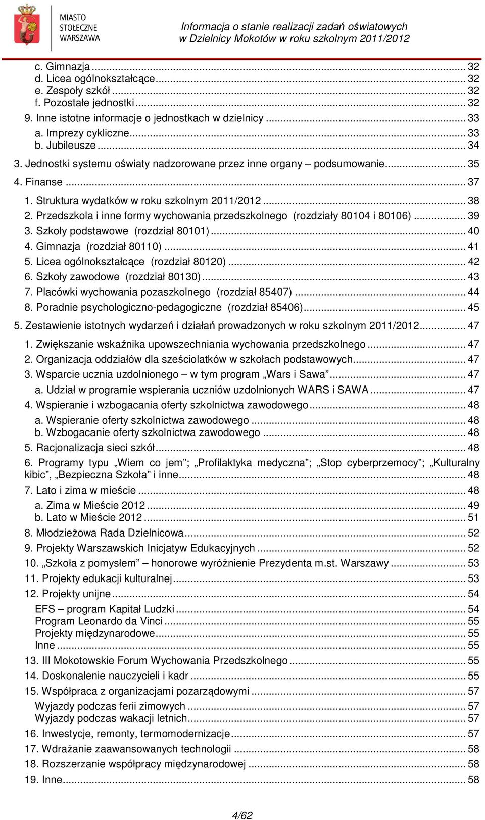 Przedszkola i inne formy wychowania przedszkolnego (rozdziały 80104 i 80106)... 39 3. Szkoły podstawowe (rozdział 80101)... 40 4. Gimnazja (rozdział 80110)... 41 5.