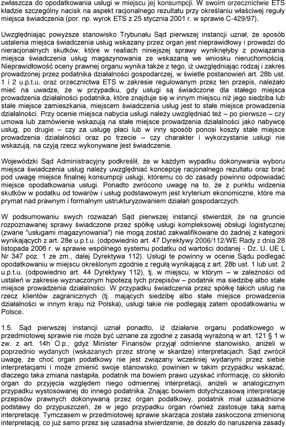 Uwzględniając powyższe stanowisko Trybunału Sąd pierwszej instancji uznał, że sposób ustalenia miejsca świadczenia usług wskazany przez organ jest nieprawidłowy i prowadzi do nieracjonalnych skutków,