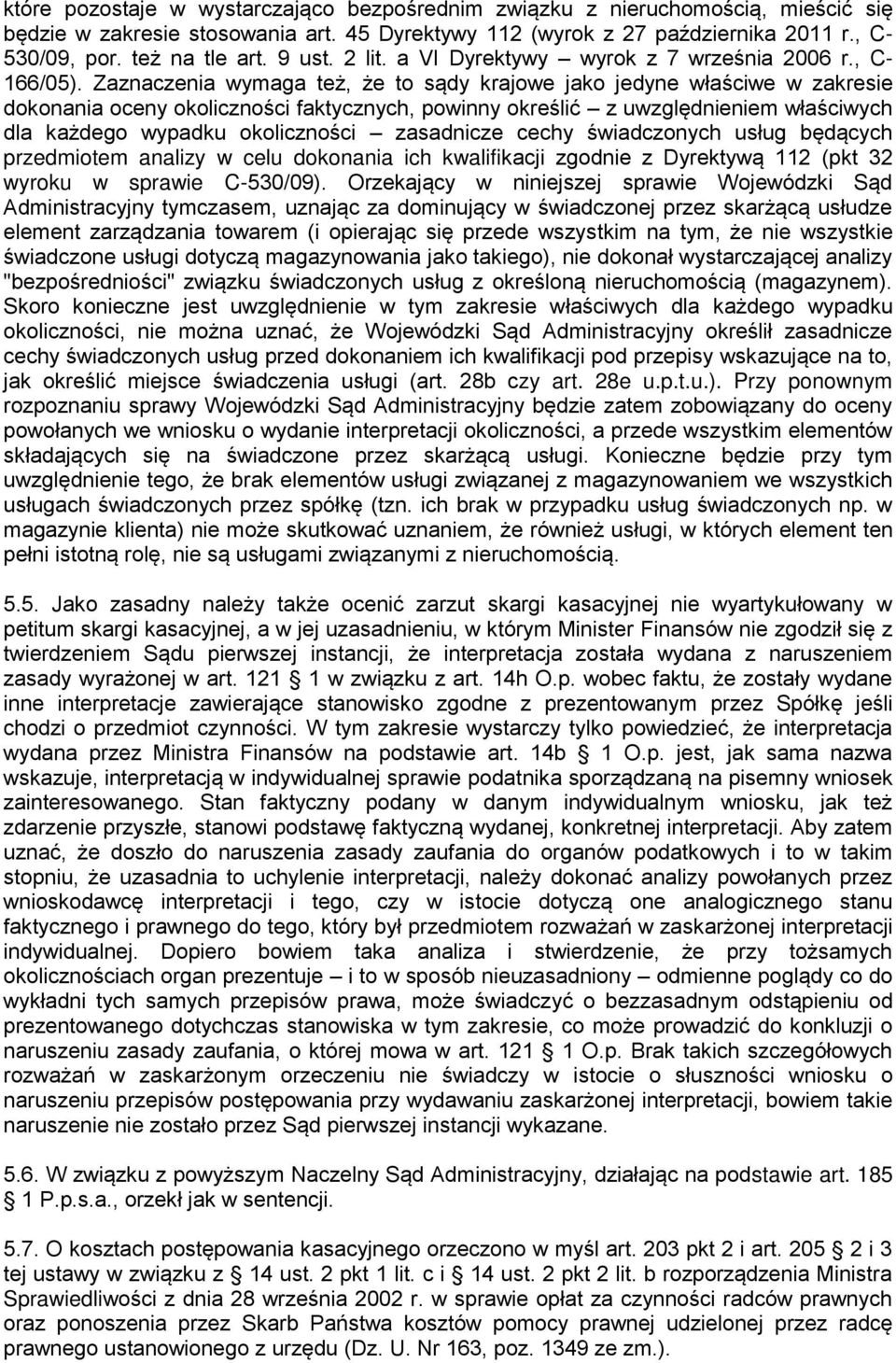 Zaznaczenia wymaga też, że to sądy krajowe jako jedyne właściwe w zakresie dokonania oceny okoliczności faktycznych, powinny określić z uwzględnieniem właściwych dla każdego wypadku okoliczności
