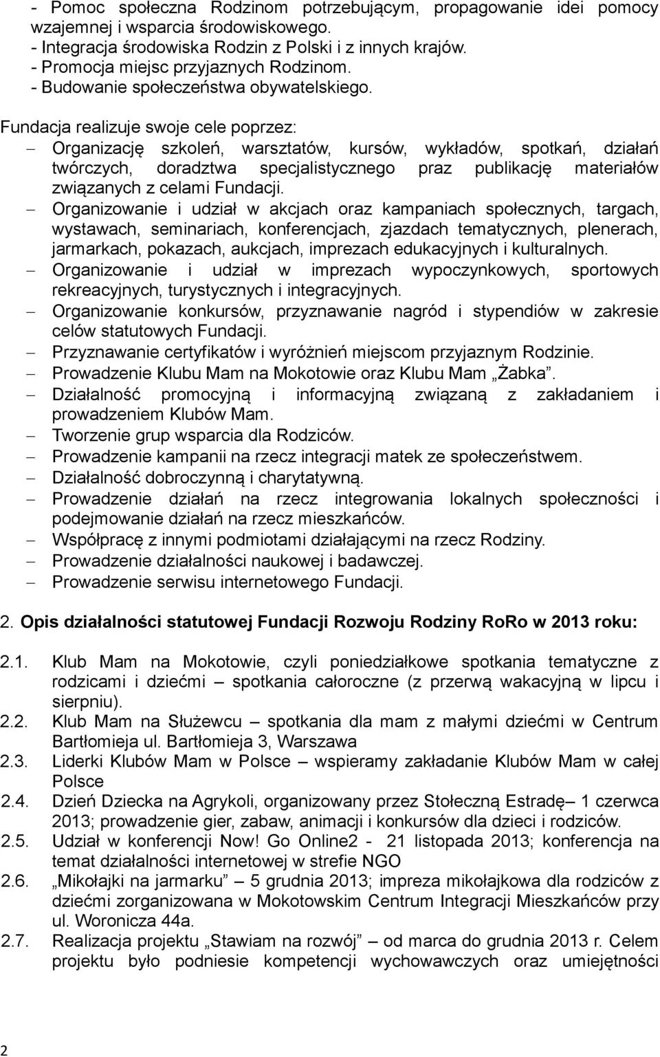 Fundacja realizuje swoje cele poprzez: Organizację szkoleń, warsztatów, kursów, wykładów, spotkań, działań twórczych, doradztwa specjalistycznego praz publikację materiałów związanych z celami