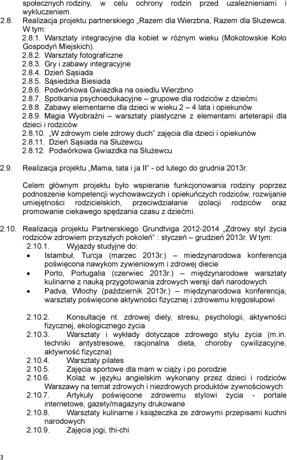 Sąsiedzka Biesiada 2.8.6. Podwórkowa Gwiazdka na osiedlu Wierzbno 2.8.7. Spotkania psychoedukacyjne grupowe dla rodziców z dziećmi. 2.8.8. Zabawy elementarne dla dzieci w wieku 2 4 lata i opiekunów 2.