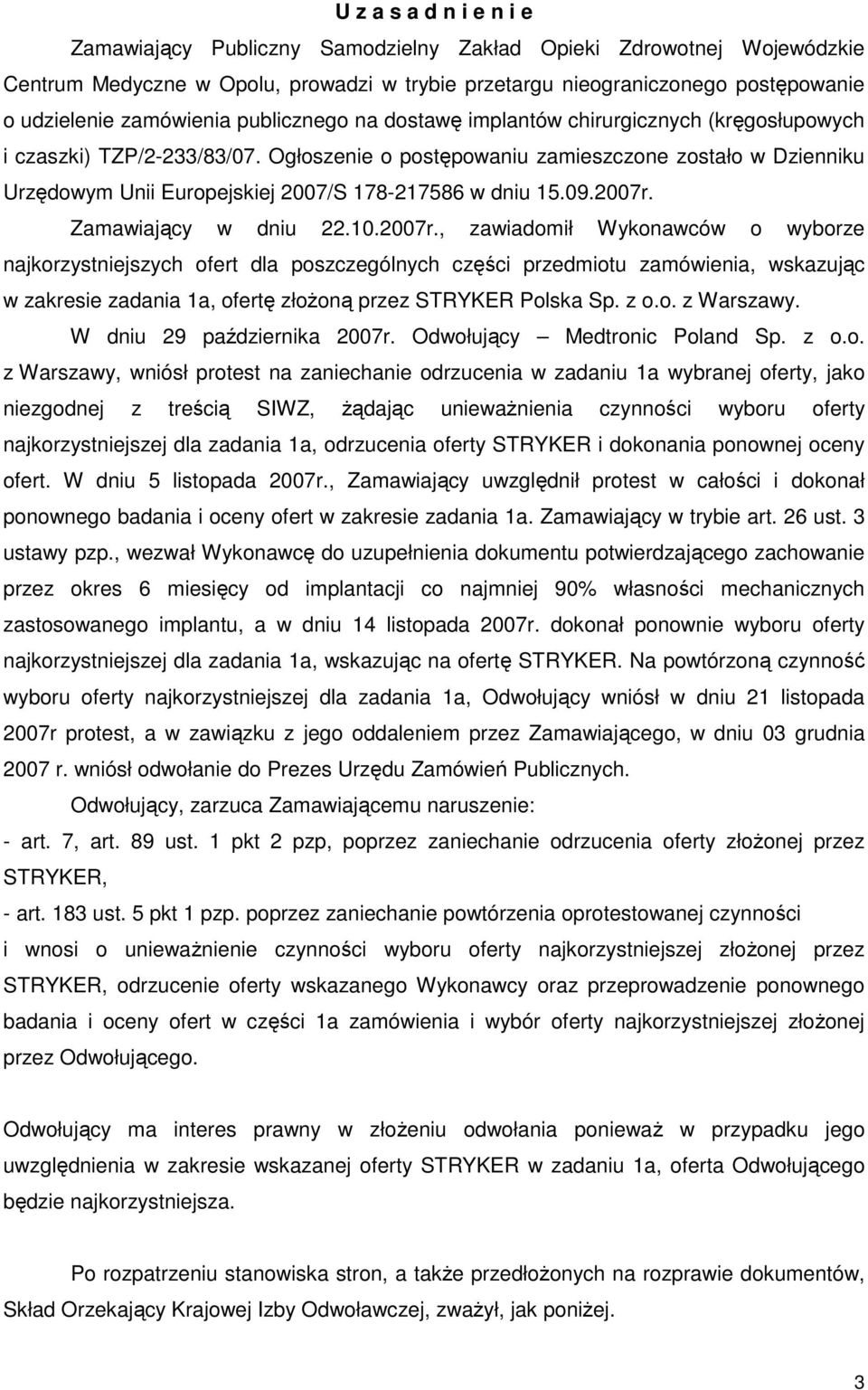 Ogłoszenie o postępowaniu zamieszczone zostało w Dzienniku Urzędowym Unii Europejskiej 2007/S 178-217586 w dniu 15.09.2007r.