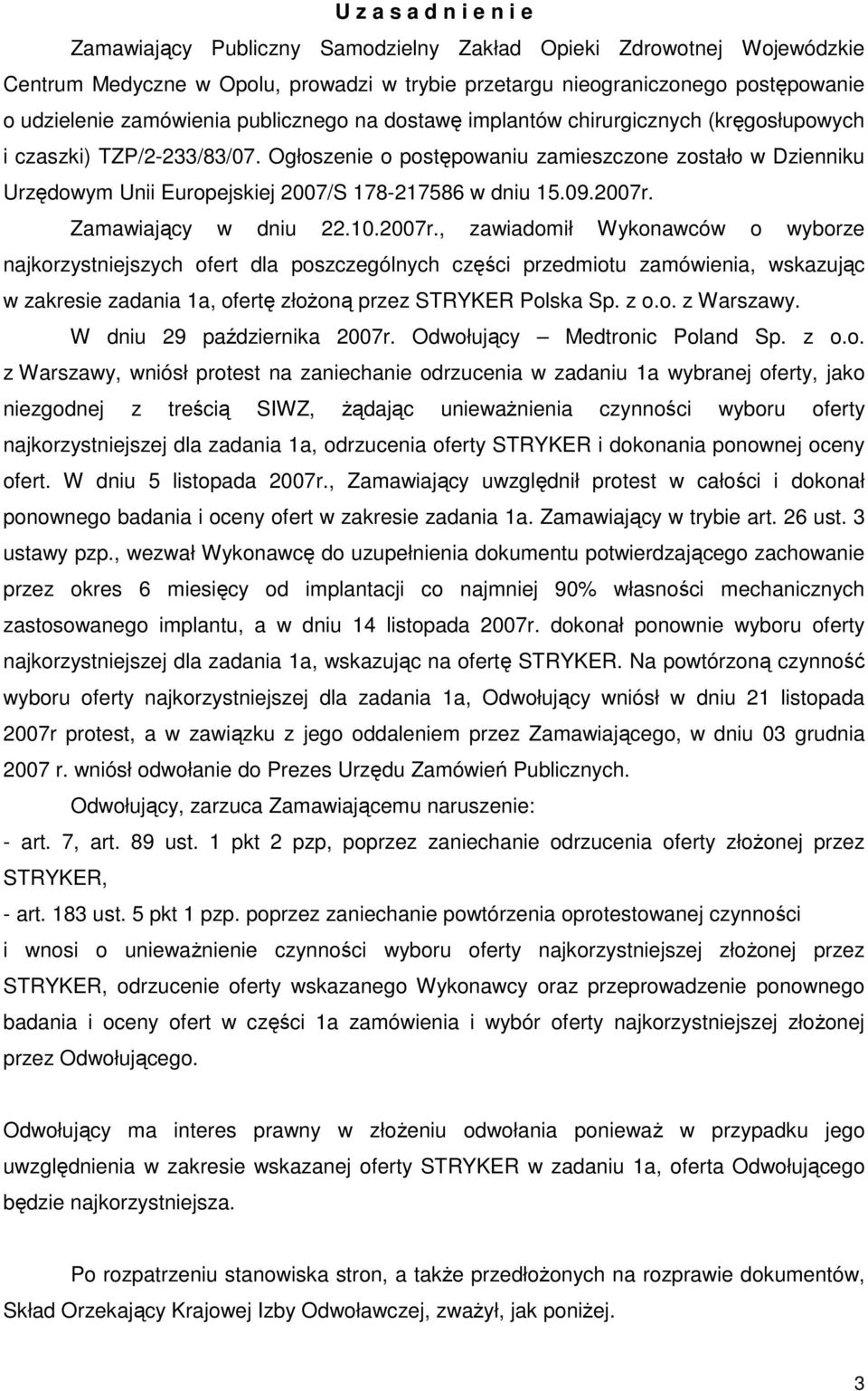 Ogłoszenie o postępowaniu zamieszczone zostało w Dzienniku Urzędowym Unii Europejskiej 2007/S 178-217586 w dniu 15.09.2007r.