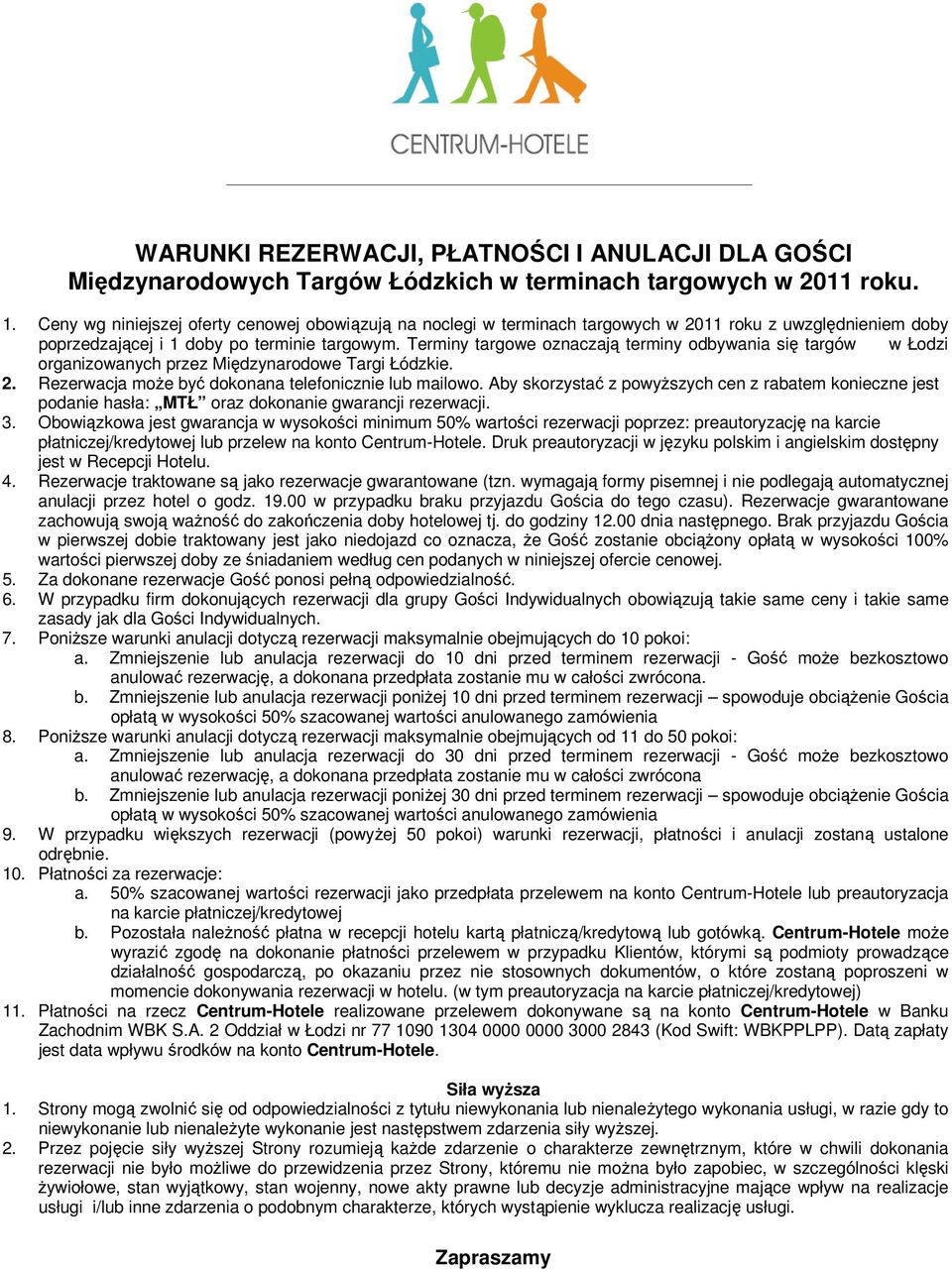 Terminy targowe oznaczają terminy odbywania się targów w Łodzi organizowanych przez Międzynarodowe Targi Łódzkie. 2. Rezerwacja może być dokonana telefonicznie lub mailowo.