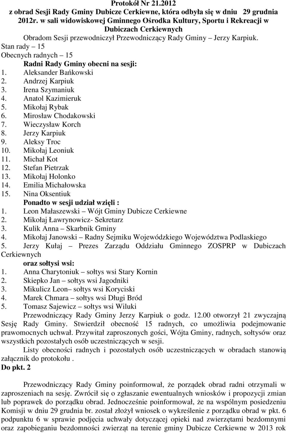 Stan rady 15 Obecnych radnych 15 Radni Rady Gminy obecni na sesji: 1. Aleksander Bańkowski 2. Andrzej Karpiuk 3. Irena Szymaniuk 4. Anatol Kazimieruk 5. Mikołaj Rybak 6. Mirosław Chodakowski 7.