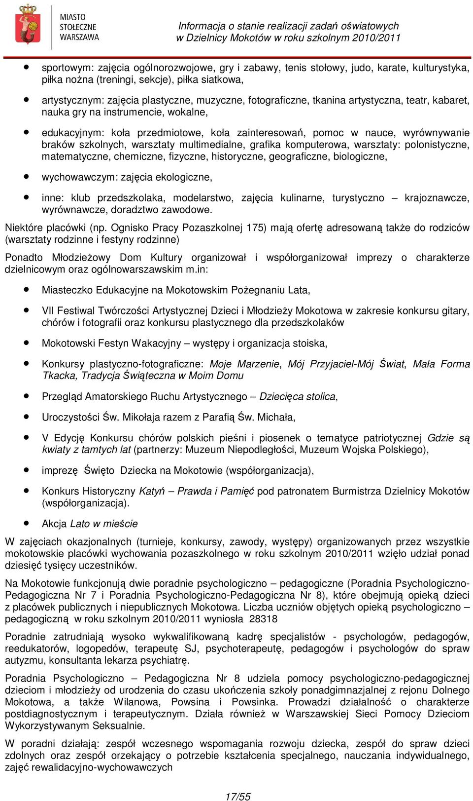 grafika komputerowa, warsztaty: polonistyczne, matematyczne, chemiczne, fizyczne, historyczne, geograficzne, biologiczne, wychowawczym: zajęcia ekologiczne, inne: klub przedszkolaka, modelarstwo,