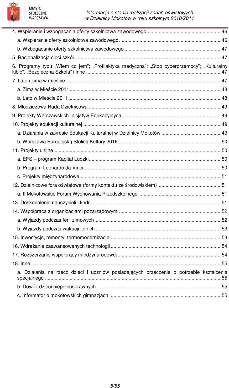 Lato w Mieście 2011... 48 8. Młodzieżowa Rada Dzielnicowa... 49 9. Projekty Warszawskich Inicjatyw Edukacyjnych... 49 10. Projekty edukacji kulturalnej... 49 a.