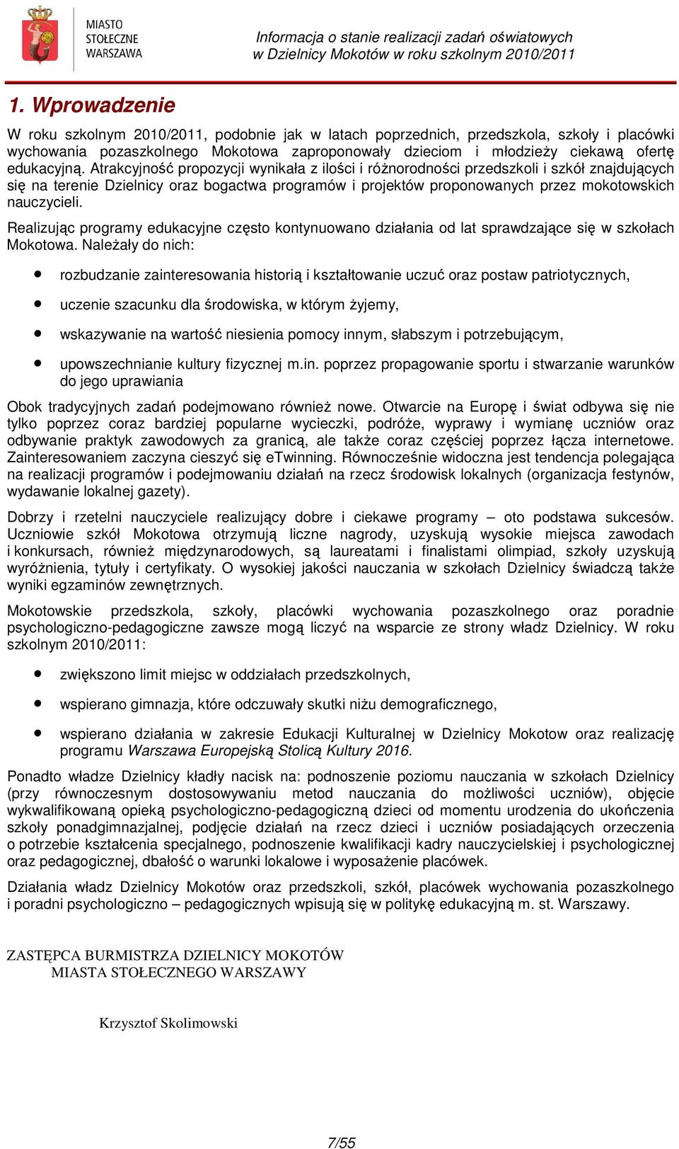 Atrakcyjność propozycji wynikała z ilości i różnorodności przedszkoli i szkół znajdujących się na terenie Dzielnicy oraz bogactwa programów i projektów proponowanych przez mokotowskich nauczycieli.