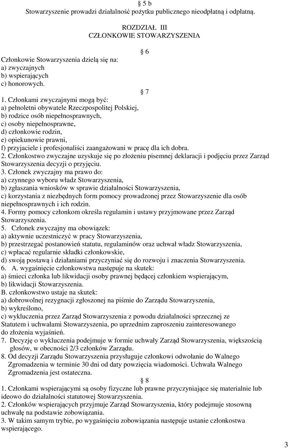 Członkami zwyczajnymi mogą być: a) pełnoletni obywatele Rzeczpospolitej Polskiej, b) rodzice osób niepełnosprawnych, c) osoby niepełnosprawne, d) członkowie rodzin, e) opiekunowie prawni, f)