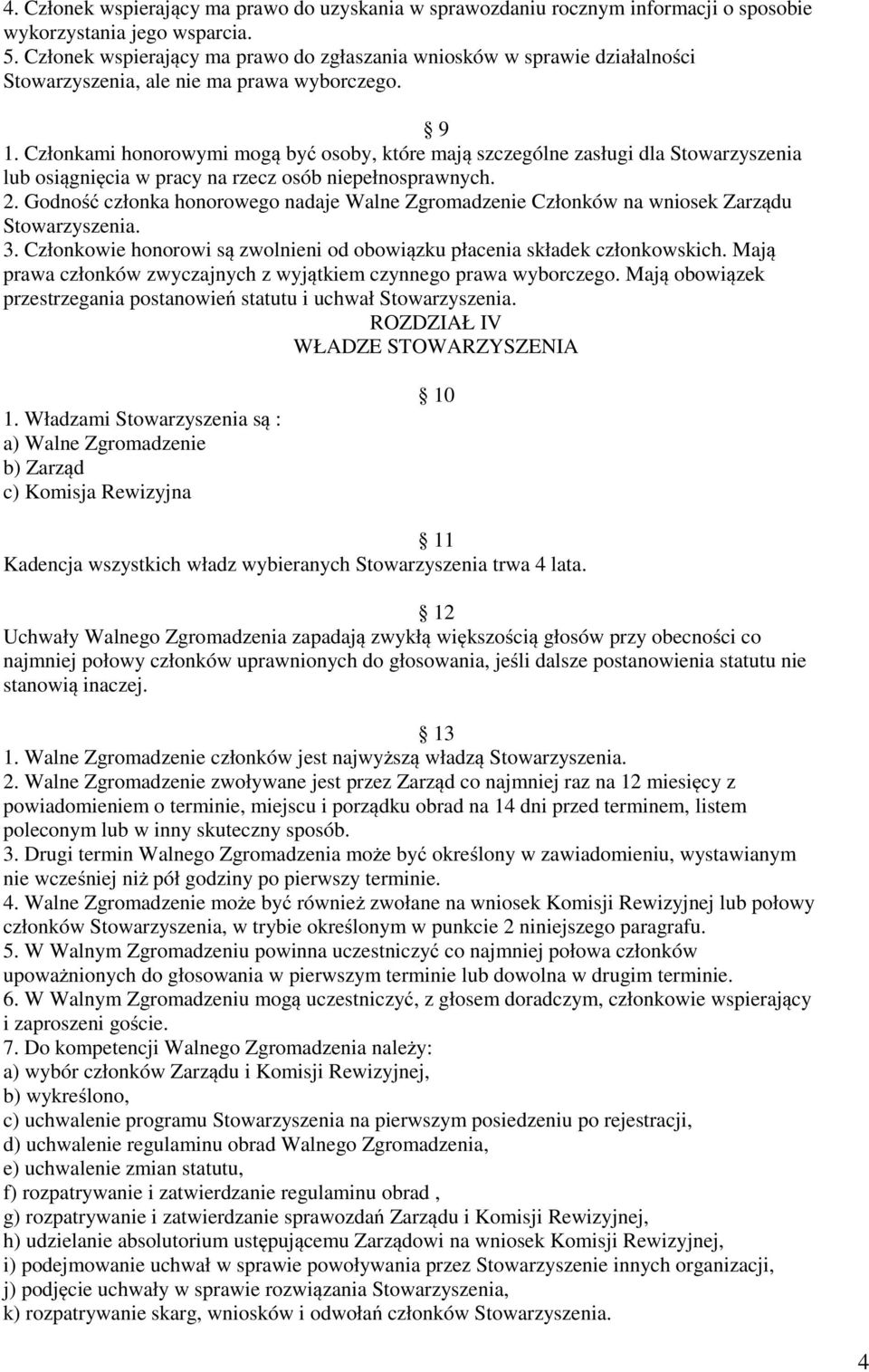 Członkami honorowymi mogą być osoby, które mają szczególne zasługi dla Stowarzyszenia lub osiągnięcia w pracy na rzecz osób niepełnosprawnych. 2.