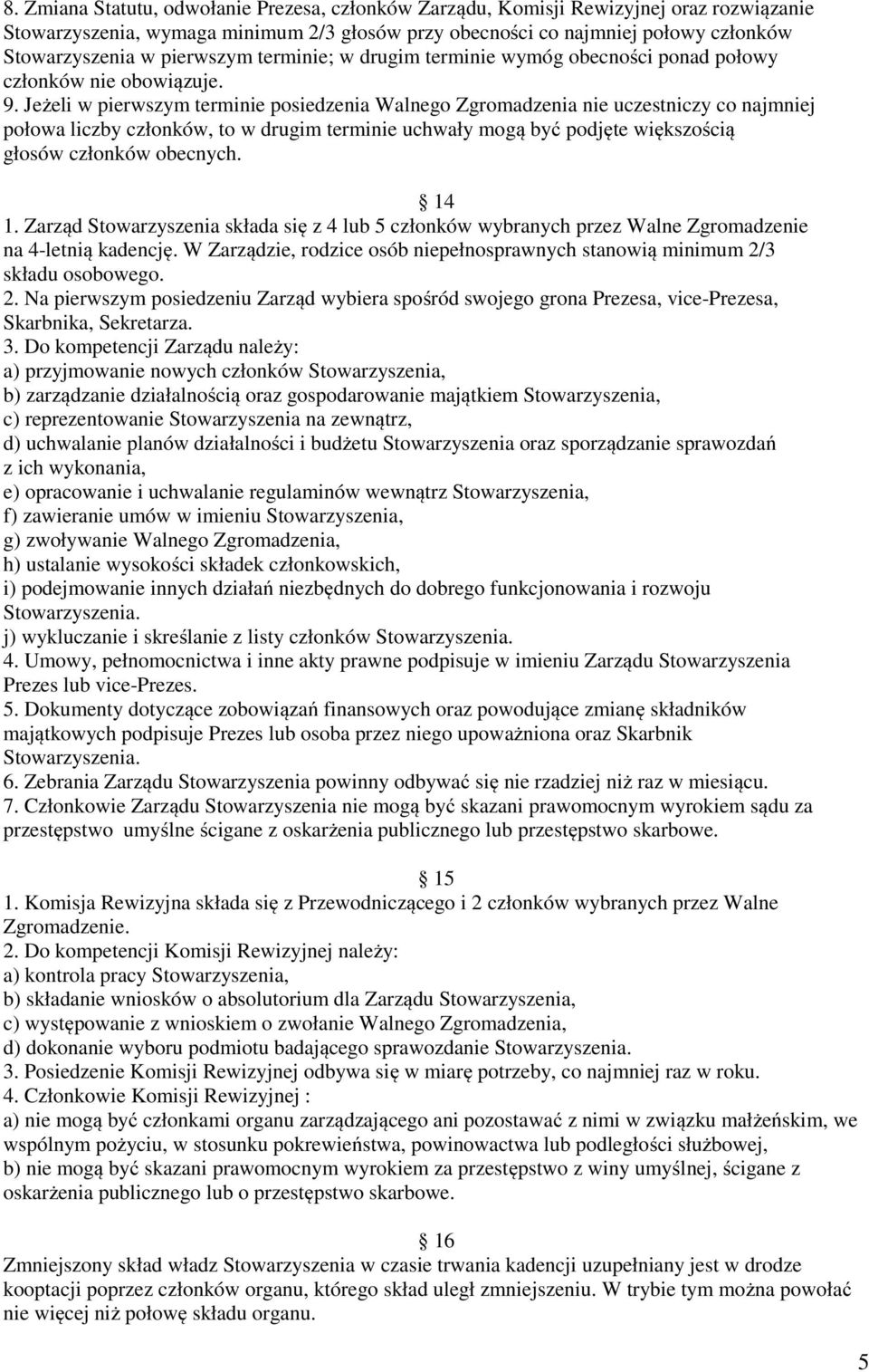 Jeżeli w pierwszym terminie posiedzenia Walnego Zgromadzenia nie uczestniczy co najmniej połowa liczby członków, to w drugim terminie uchwały mogą być podjęte większością głosów członków obecnych.