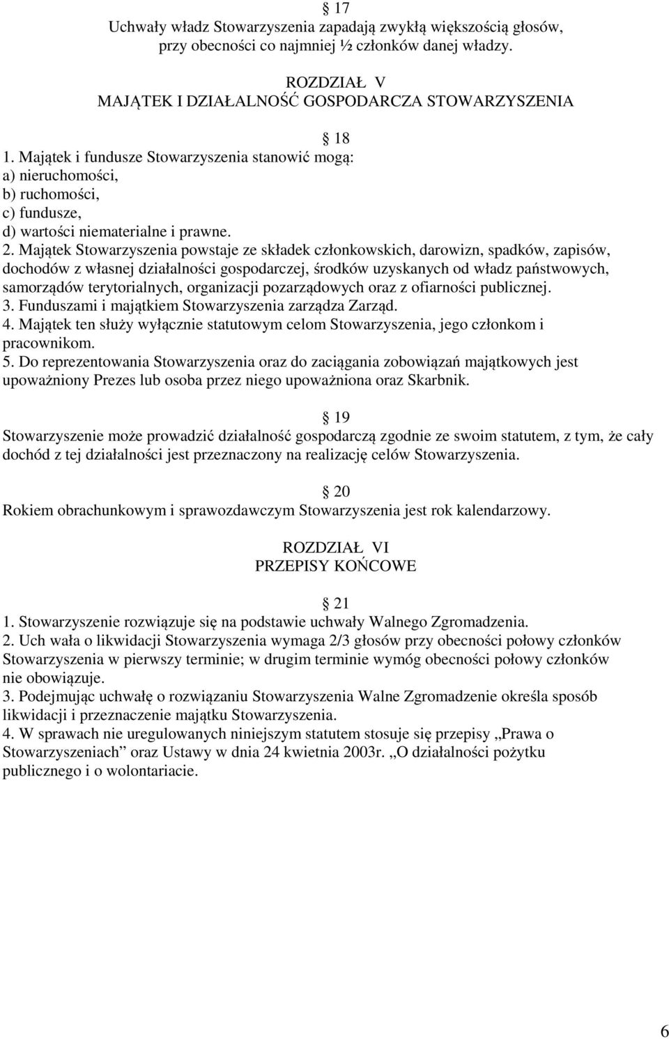 Majątek Stowarzyszenia powstaje ze składek członkowskich, darowizn, spadków, zapisów, dochodów z własnej działalności gospodarczej, środków uzyskanych od władz państwowych, samorządów terytorialnych,