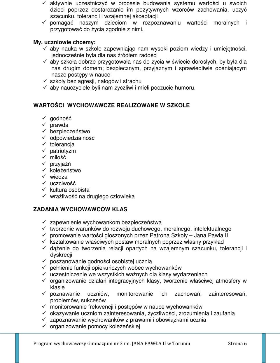 My, uczniowie chcemy: aby nauka w szkole zapewniając nam wysoki poziom wiedzy i umiejętności, jednocześnie była dla nas źródłem radości aby szkoła dobrze przygotowała nas do życia w świecie