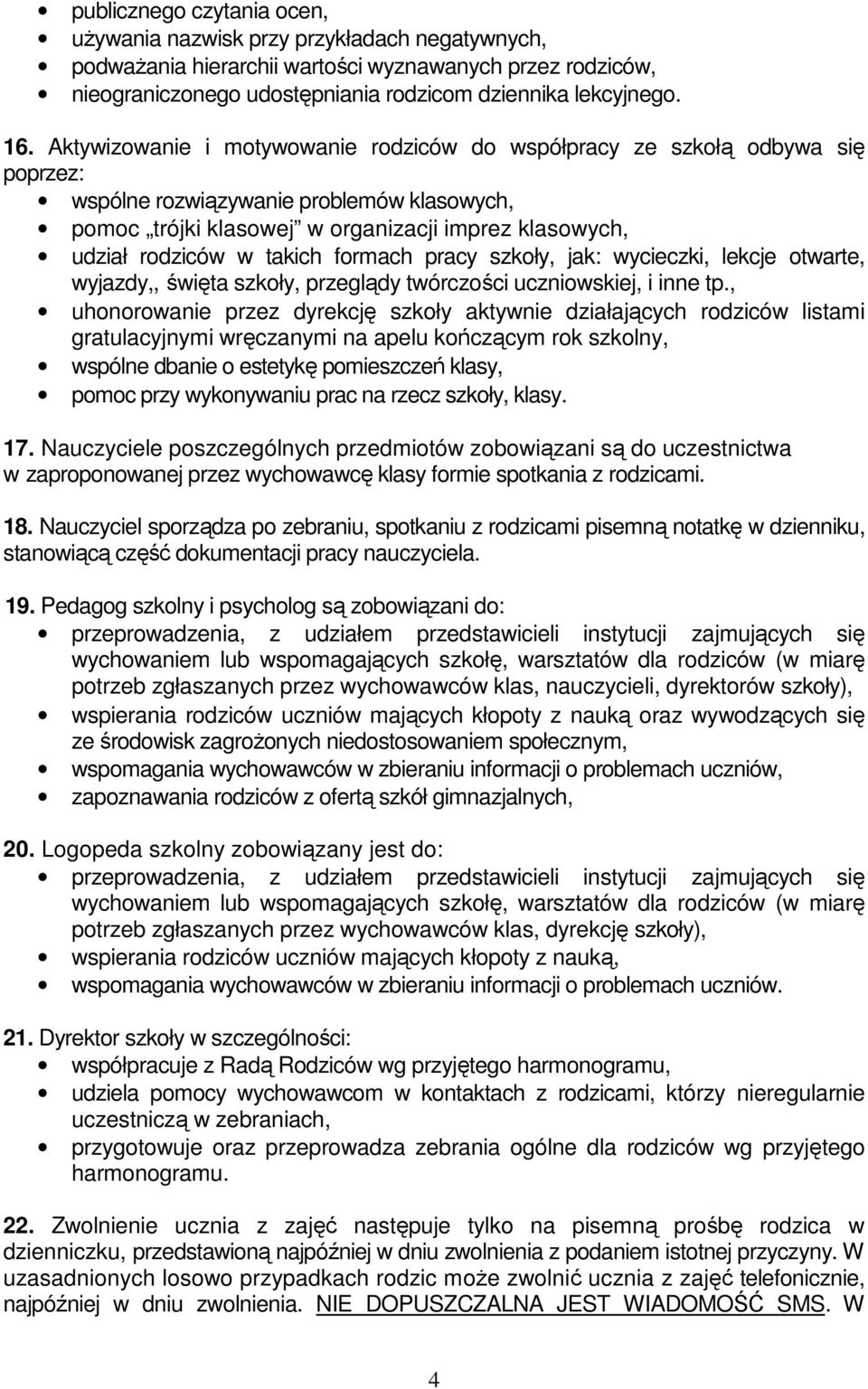 takich formach pracy szkoły, jak: wycieczki, lekcje otwarte, wyjazdy,, święta szkoły, przeglądy twórczości uczniowskiej, i inne tp.