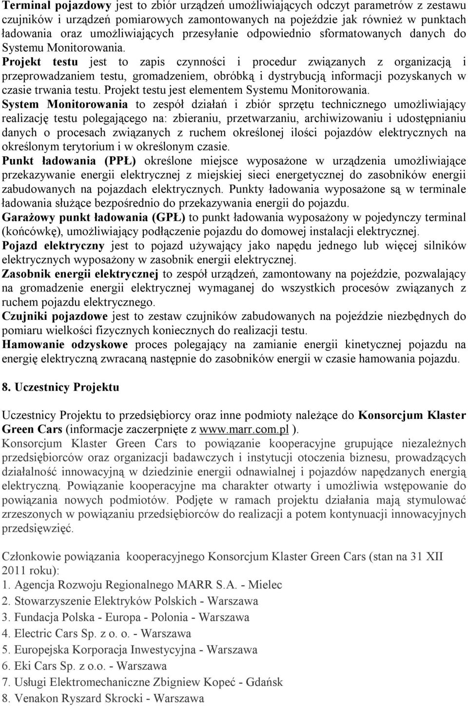 Projekt testu jest to zapis czynności i procedur związanych z organizacją i przeprowadzaniem testu, gromadzeniem, obróbką i dystrybucją informacji pozyskanych w czasie trwania testu.
