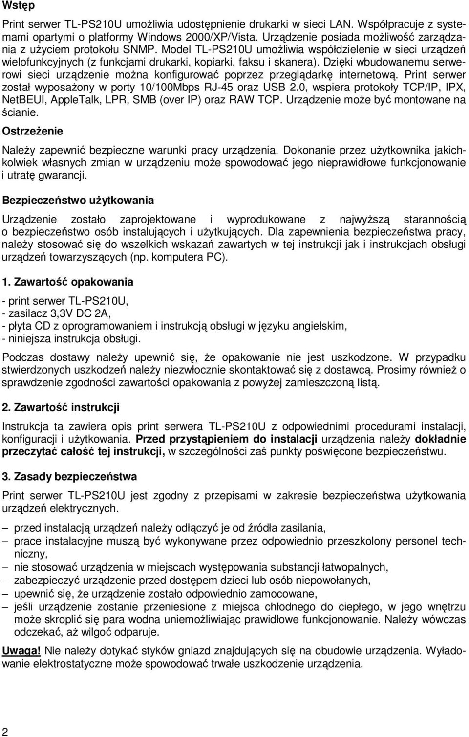 Dzięki wbudowanemu serwerowi sieci urządzenie moŝna konfigurować poprzez przeglądarkę internetową. Print serwer został wyposaŝony w porty 10/100Mbps RJ-45 oraz USB 2.