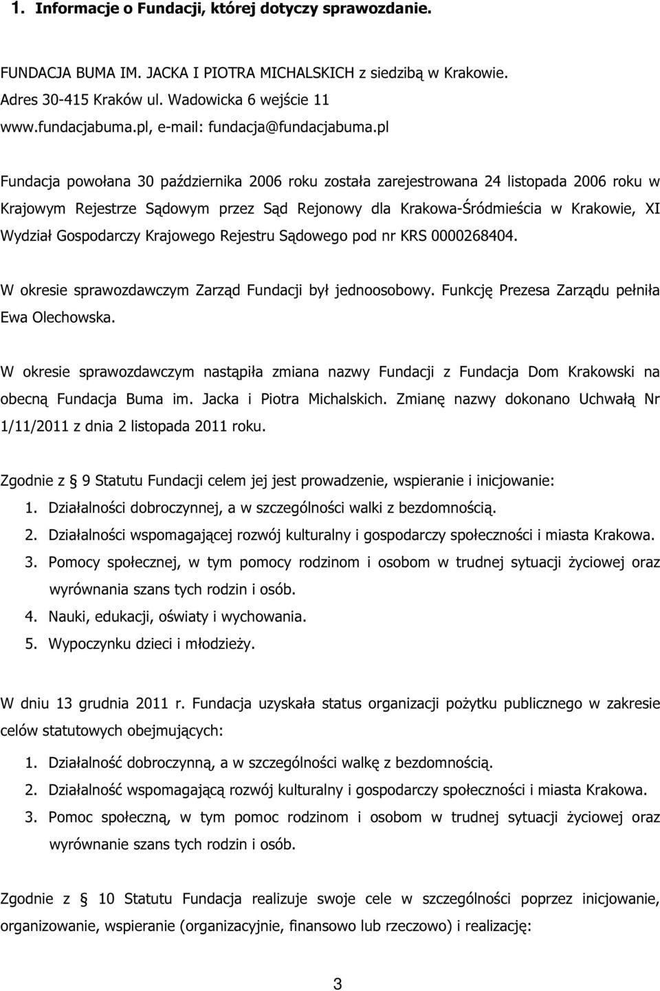 pl Fundacja powołana 30 października 2006 roku została zarejestrowana 24 listopada 2006 roku w Krajowym Rejestrze Sądowym przez Sąd Rejonowy dla Krakowa-Śródmieścia w Krakowie, XI Wydział Gospodarczy