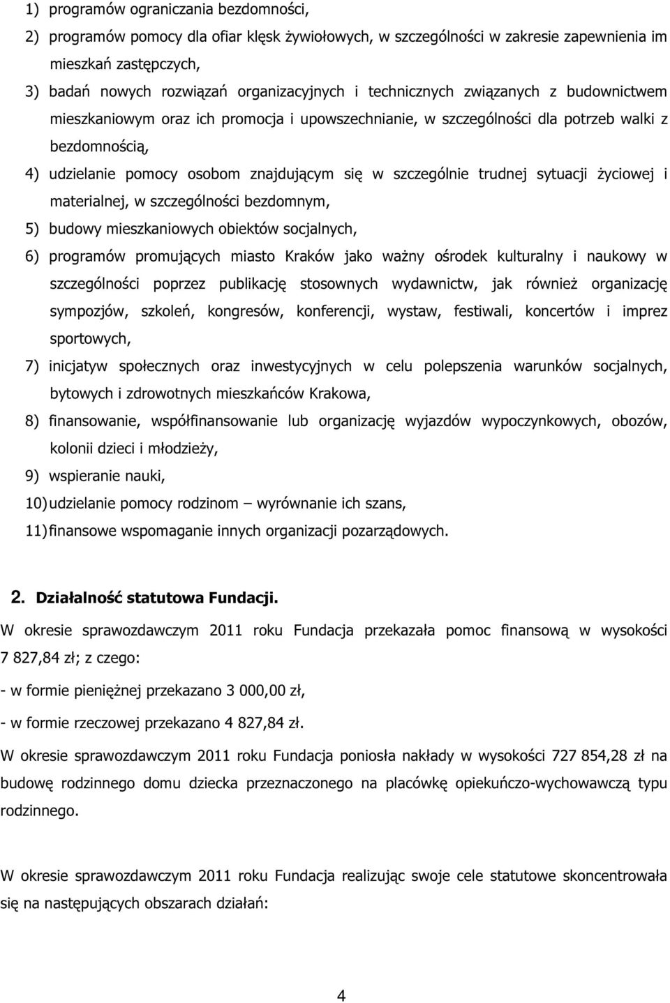 trudnej sytuacji życiowej i materialnej, w szczególności bezdomnym, 5) budowy mieszkaniowych obiektów socjalnych, 6) programów promujących miasto Kraków jako ważny ośrodek kulturalny i naukowy w