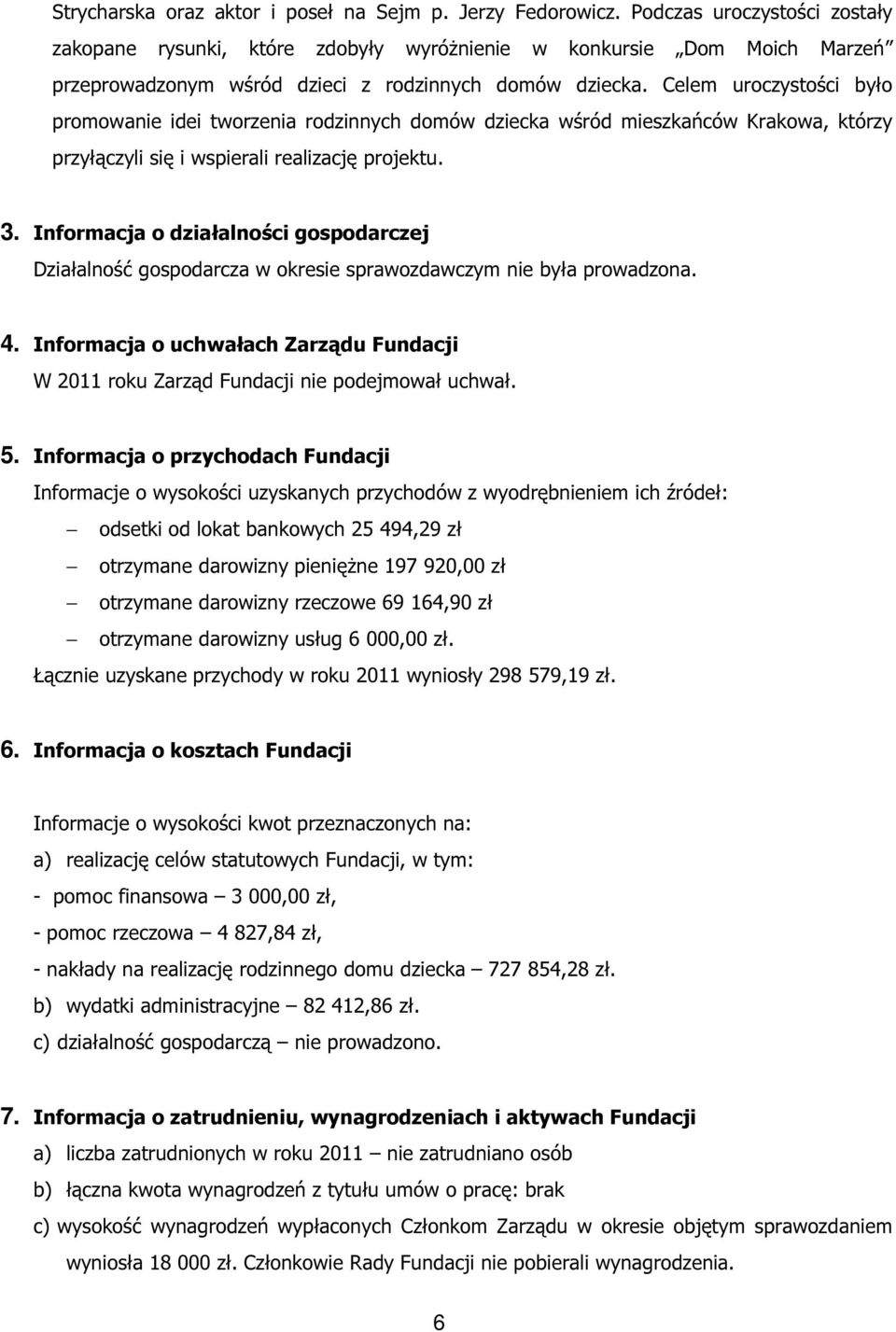 Celem uroczystości było promowanie idei tworzenia rodzinnych domów dziecka wśród mieszkańców Krakowa, którzy przyłączyli się i wspierali realizację projektu. 3.