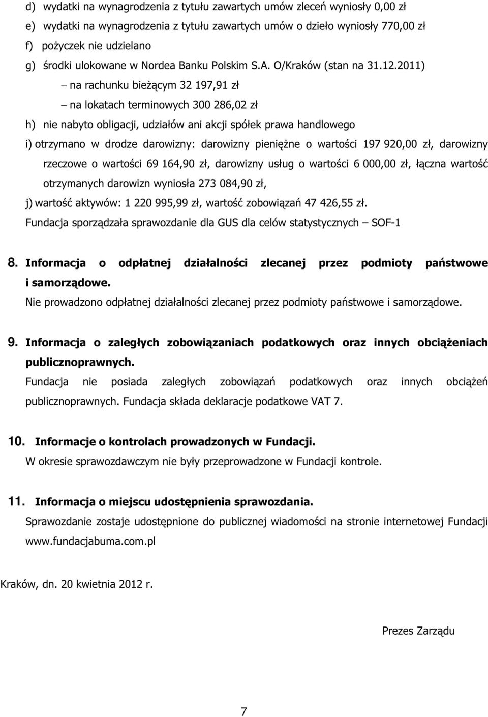 2011) na rachunku bieżącym 32 197,91 zł na lokatach terminowych 300 286,02 zł h) nie nabyto obligacji, udziałów ani akcji spółek prawa handlowego i) otrzymano w drodze darowizny: darowizny pieniężne