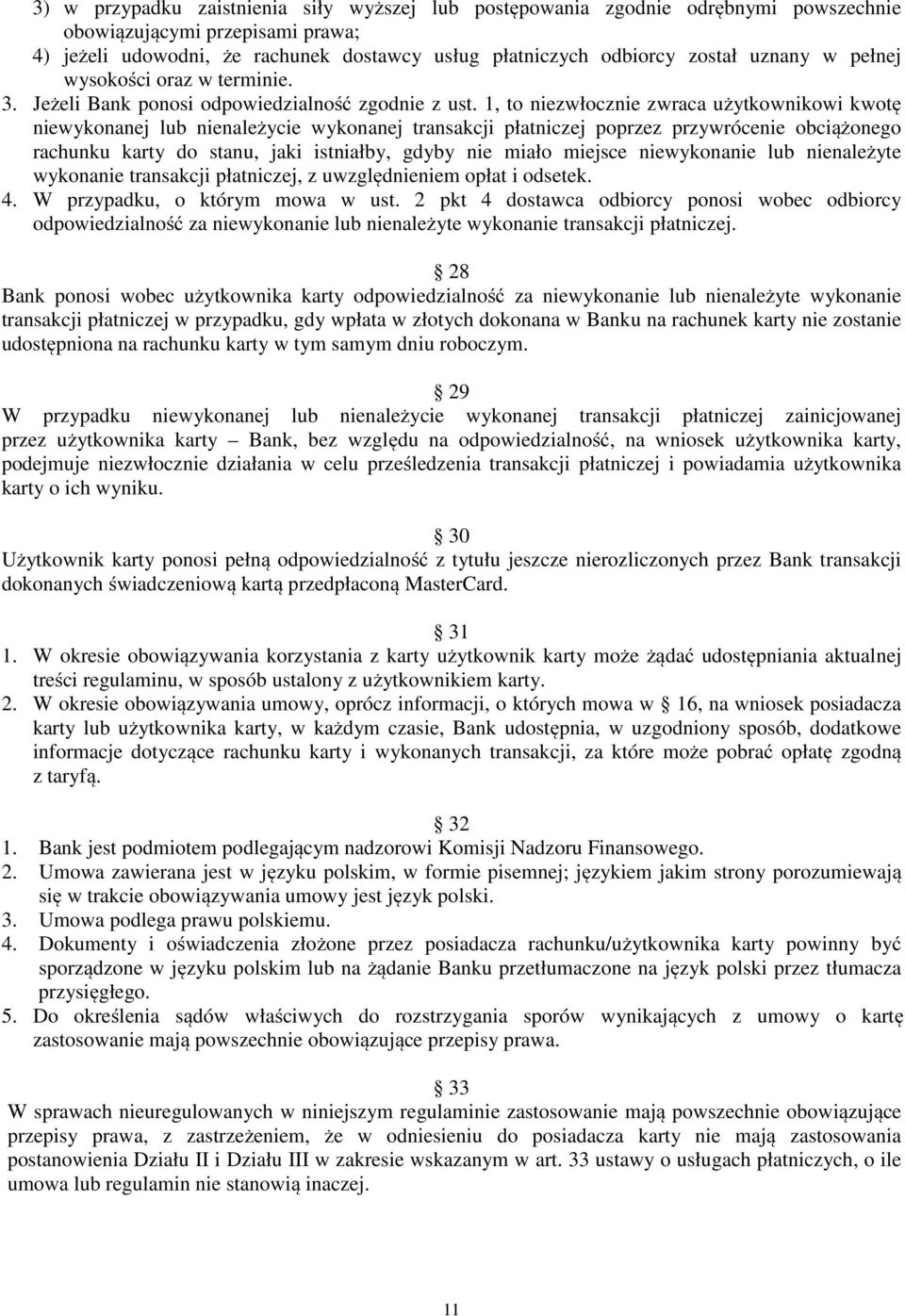 1, to niezwłocznie zwraca użytkownikowi kwotę niewykonanej lub nienależycie wykonanej transakcji płatniczej poprzez przywrócenie obciążonego rachunku karty do stanu, jaki istniałby, gdyby nie miało