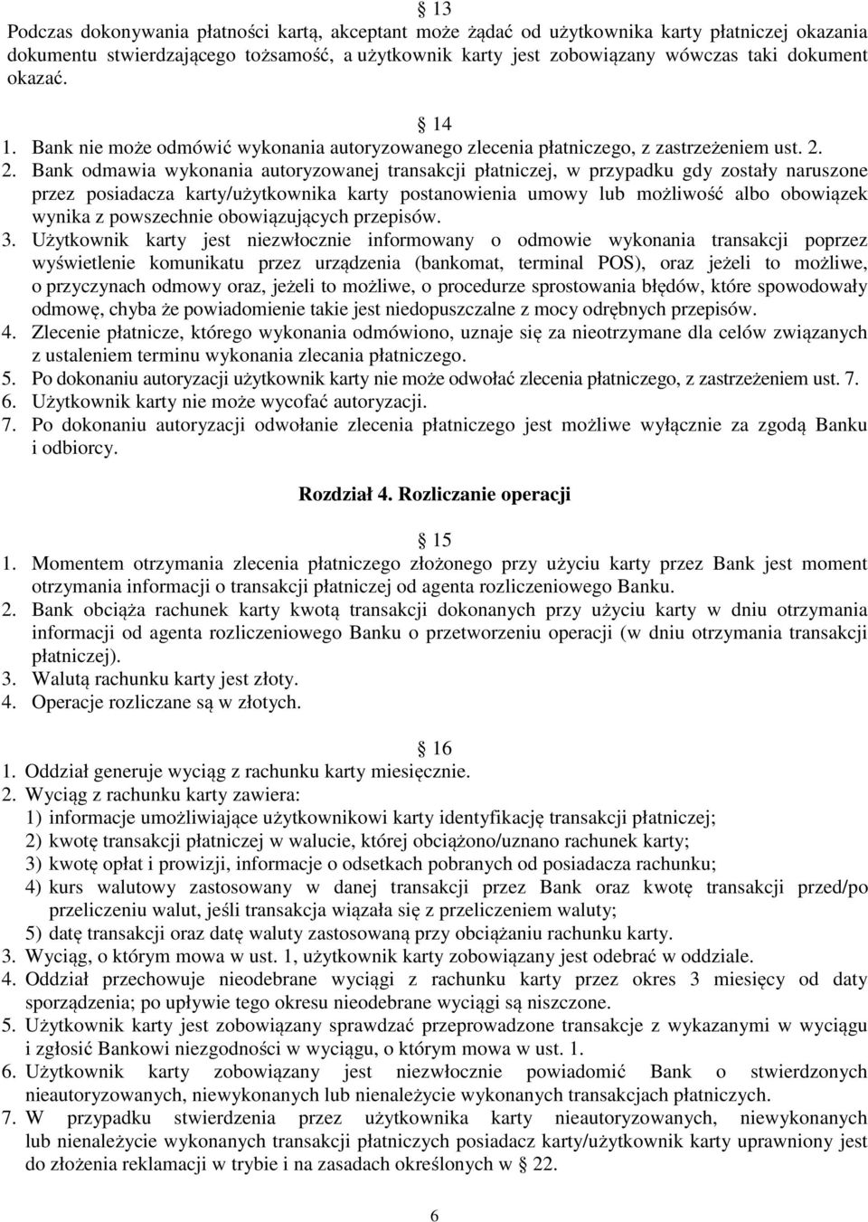 2. Bank odmawia wykonania autoryzowanej transakcji płatniczej, w przypadku gdy zostały naruszone przez posiadacza karty/użytkownika karty postanowienia umowy lub możliwość albo obowiązek wynika z