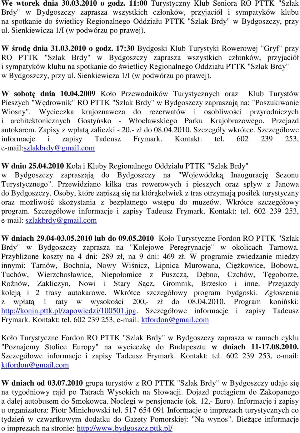 Bydgoszczy, przy ul. Sienkiewicza 1/I (w podwórzu po prawej). W środę dnia 31.03.2010 o godz.