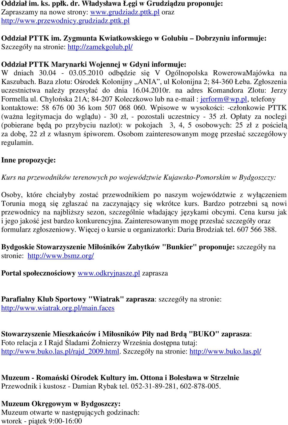 2010 odbędzie się V Ogólnopolska RowerowaMajówka na Kaszubach. Baza zlotu: Ośrodek Kolonijny ANIA, ul Kolonijna 2; 84-360 Łeba. Zgłoszenia uczestnictwa naleŝy przesyłać do dnia 16.04.2010r.