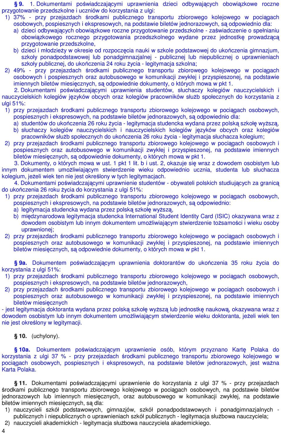 przedszkolne - zaświadczenie o spełnianiu obowiązkowego rocznego przygotowania przedszkolnego wydane przez jednostkę prowadzącą przygotowanie przedszkolne, b) dzieci i młodzieży w okresie od