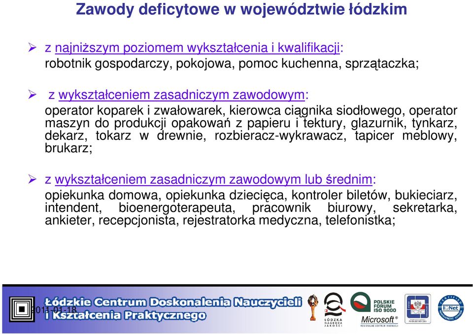 glazurnik, tynkarz, dekarz, tokarz w drewnie, rozbieracz-wykrawacz, tapicer meblowy, brukarz; z wykształceniem zasadniczym zawodowym lub średnim: opiekunka domowa,