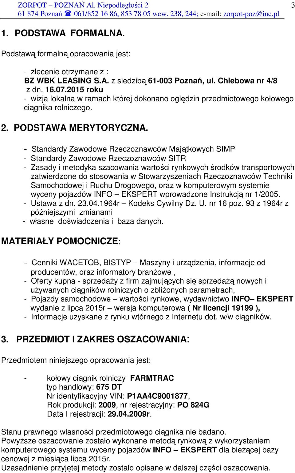 2015 roku - wizja lokalna w ramach której dokonano oględzin przedmiotowego kołowego ciągnika rolniczego. 2. PODSTAWA MERYTORYCZNA.
