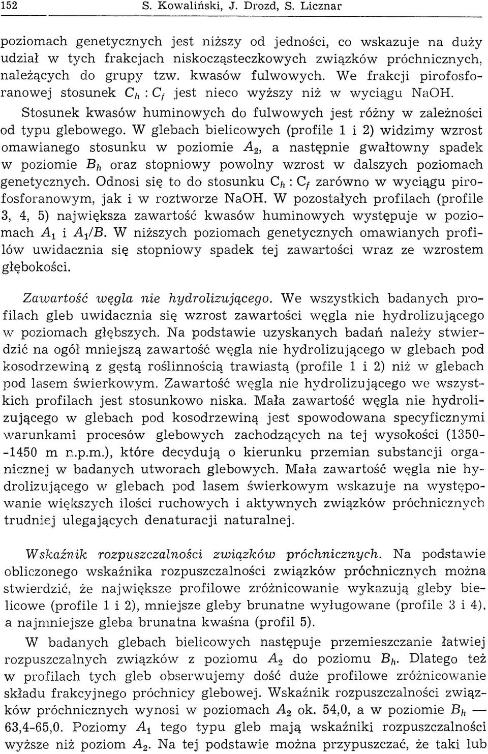 W glebach bielicowych (profile 1 i 2) widzimy wzrost omawianego stosunku w poziomie A2, a następnie gwałtowny spadek w poziomie Bh oraz stopniowy powolny wzrost w dalszych poziomach genetycznych.
