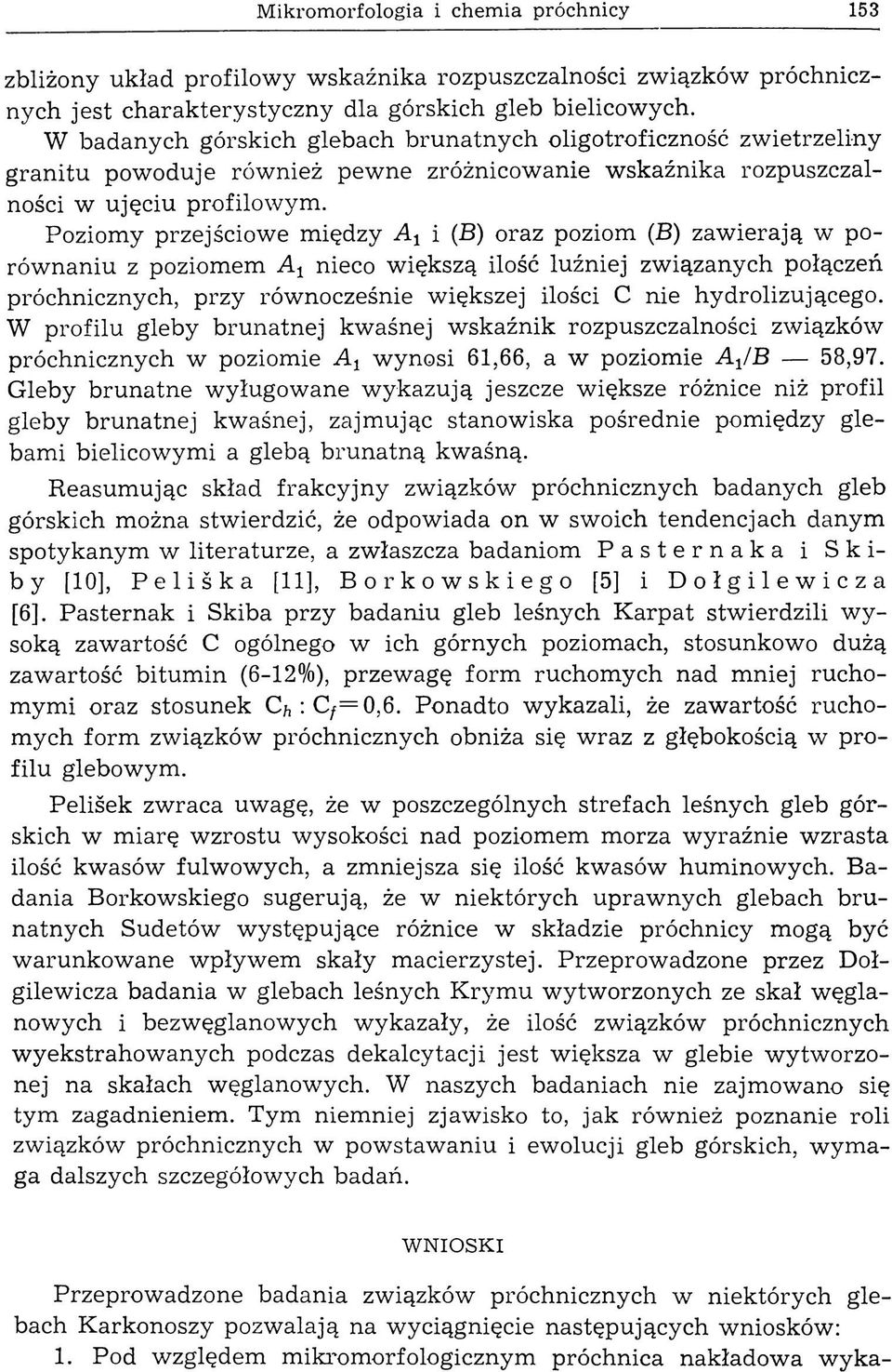 Poziomy przejściowe między A1 i (B) oraz poziom (B) zaw ierają w porównaniu z poziomem A1 nieco większą ilość luźniej związanych połączeń próchnicznych, przy równocześnie większej ilości С nie