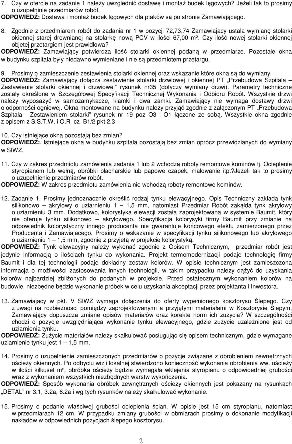 Zgodnie z przedmiarem robót do zadania nr 1 w pozycji 72,73,74 Zamawiajacy ustala wymianę stolarki okiennej starej drewnianej na stolarkę nową PCV w ilości 67,00 m².