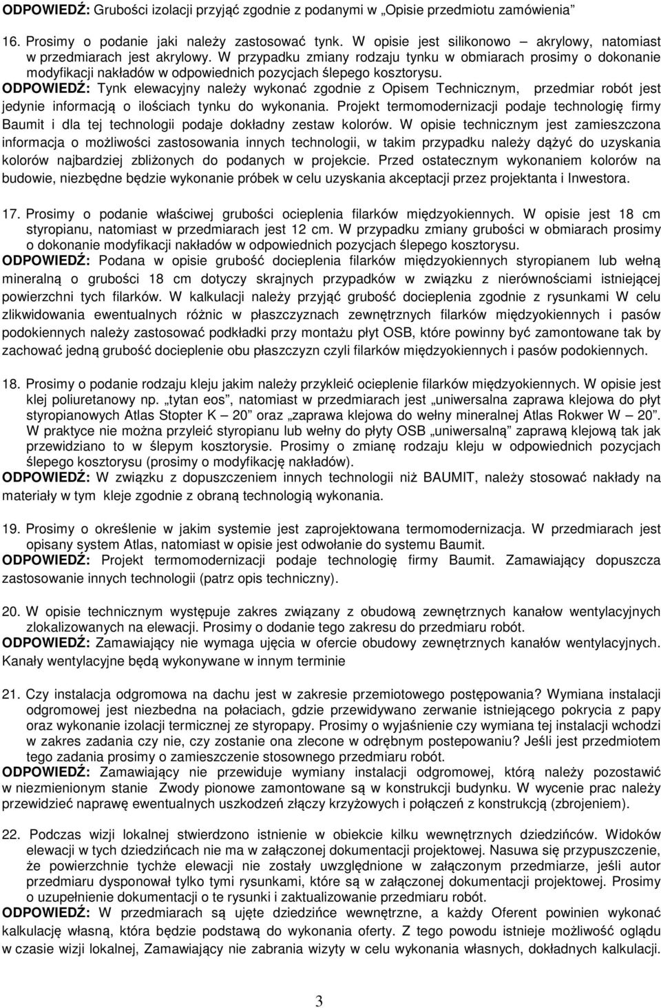 W przypadku zmiany rodzaju tynku w obmiarach prosimy o dokonanie modyfikacji nakładów w odpowiednich pozycjach ślepego kosztorysu.