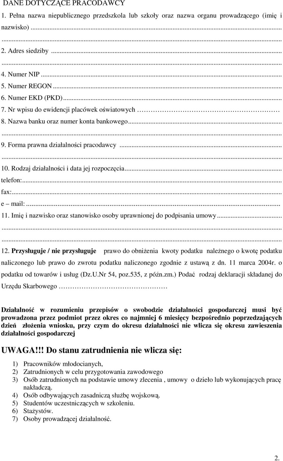 Rodzaj działalności i data jej rozpoczęcia... telefon:.. fax:... e mail:... 11. Imię i nazwisko oraz stanowisko osoby uprawnionej do podpisania umowy......... 12.