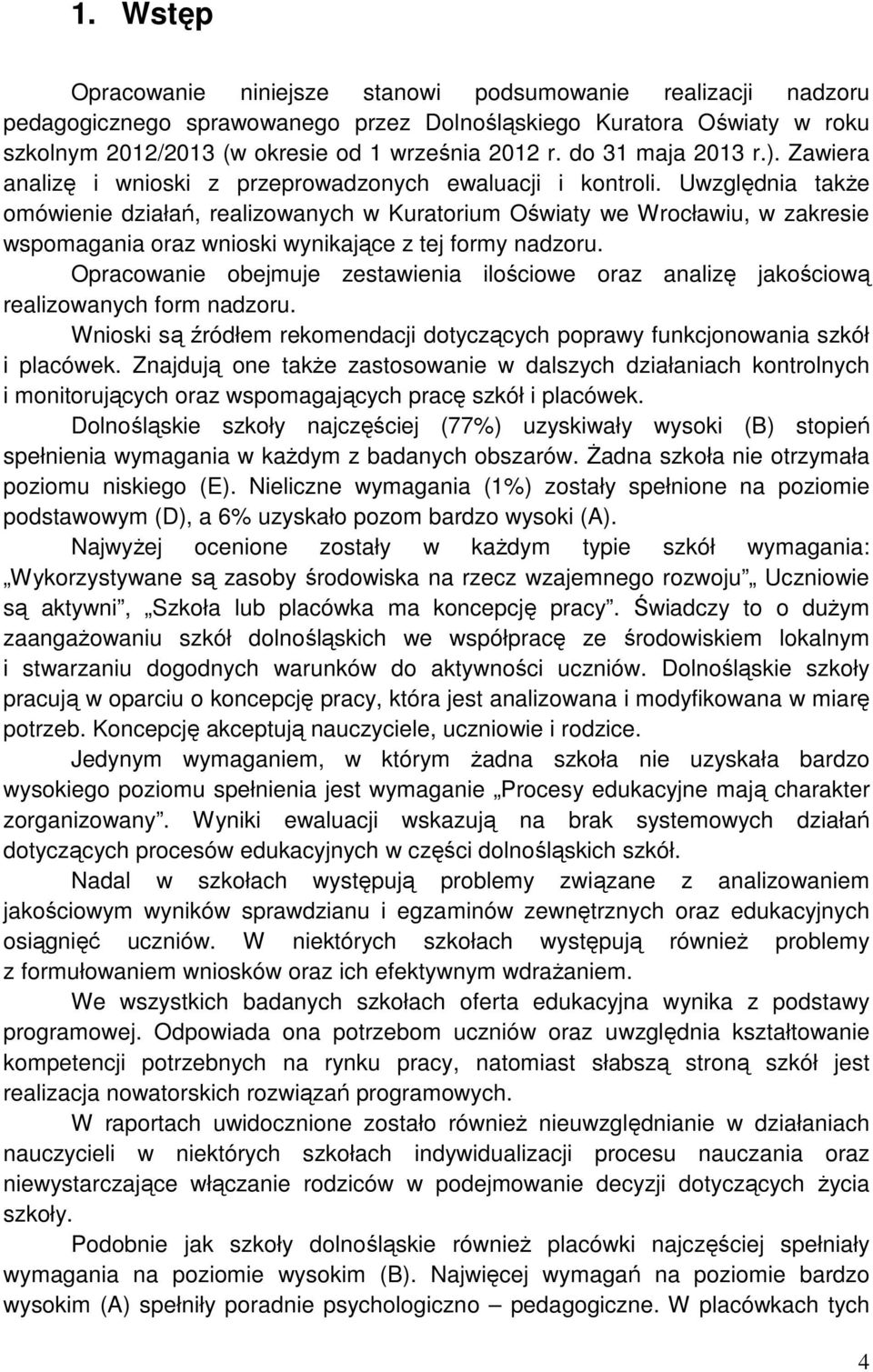 Uwzględnia także omówienie działań, realizowanych w Kuratorium Oświaty we Wrocławiu, w zakresie wspomagania oraz wnioski wynikające z tej formy nadzoru.