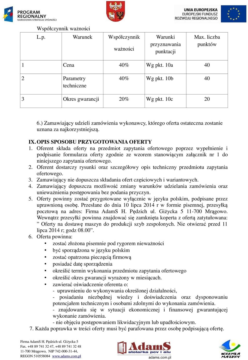 Oferent składa oferty na przedmiot zapytania ofertowego poprzez wypełnienie i podpisanie formularza oferty zgodnie ze wzorem stanowiącym załącznik nr 1 do niniejszego zapytania ofertowego. 2.