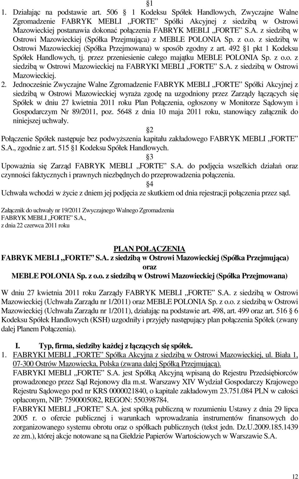 z o.o. z siedzibą w Ostrowi Mazowieckiej (Spółka Przejmowana) w sposób zgodny z art. 492 pkt 1 Kodeksu Spółek Handlowych, tj. przez przeniesienie całego majątku MEBLE POLONIA Sp. z o.o. z siedzibą w Ostrowi Mazowieckiej na FABRYKI MEBLI FORTE S.