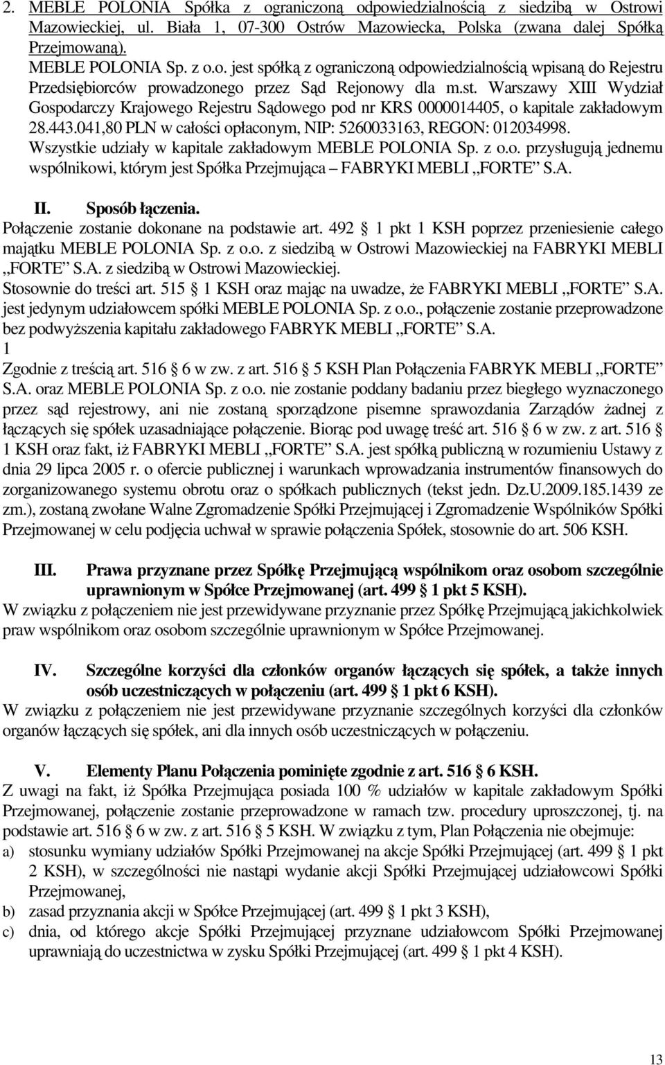Wszystkie udziały w kapitale zakładowym MEBLE POLONIA Sp. z o.o. przysługują jednemu wspólnikowi, którym jest Spółka Przejmująca FABRYKI MEBLI FORTE S.A. II. Sposób łączenia.