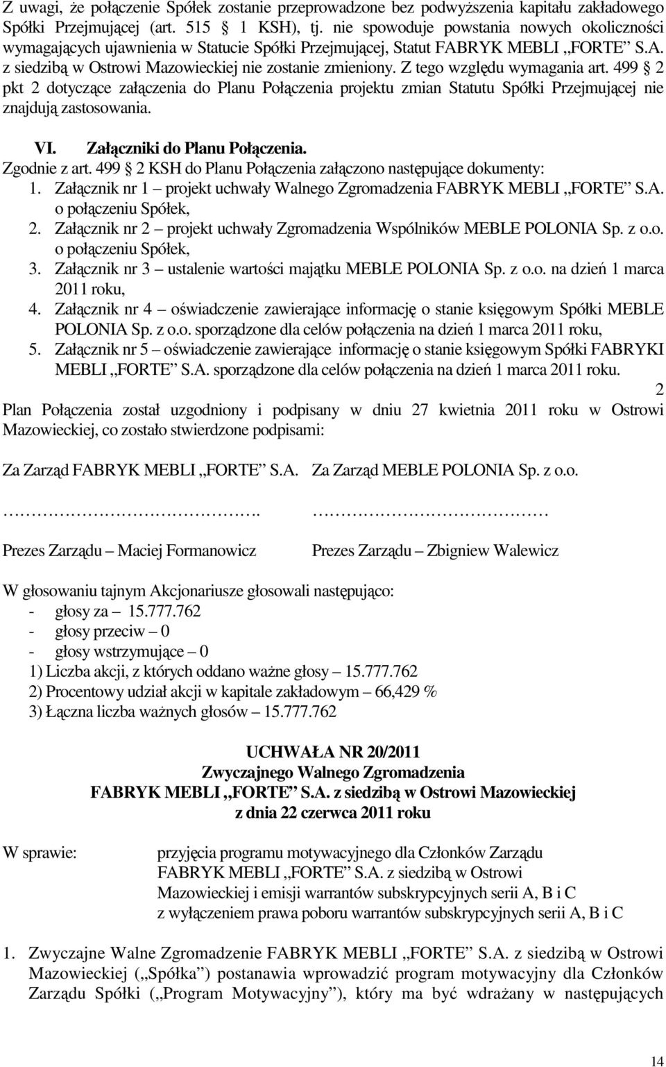 Z tego względu wymagania art. 499 2 pkt 2 dotyczące załączenia do Planu Połączenia projektu zmian Statutu Spółki Przejmującej nie znajdują zastosowania. VI. Załączniki do Planu Połączenia.