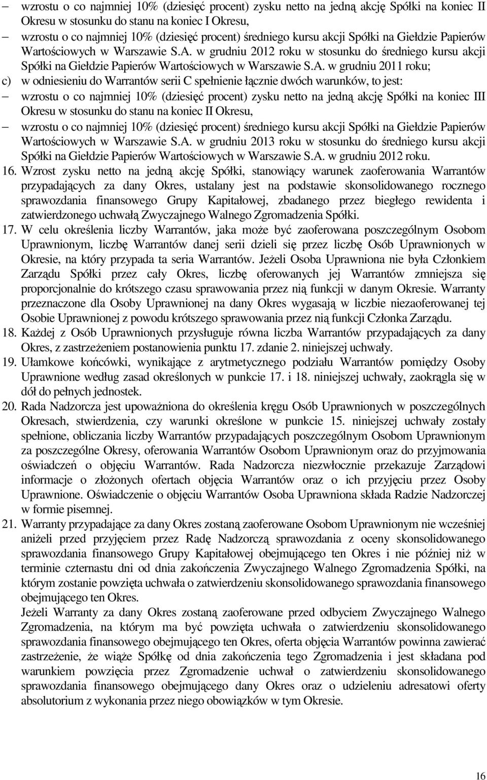 w grudniu 2012 roku w stosunku do średniego kursu  w grudniu 2011 roku; c) w odniesieniu do Warrantów serii C spełnienie łącznie dwóch warunków, to jest: wzrostu o co najmniej 10% (dziesięć procent)