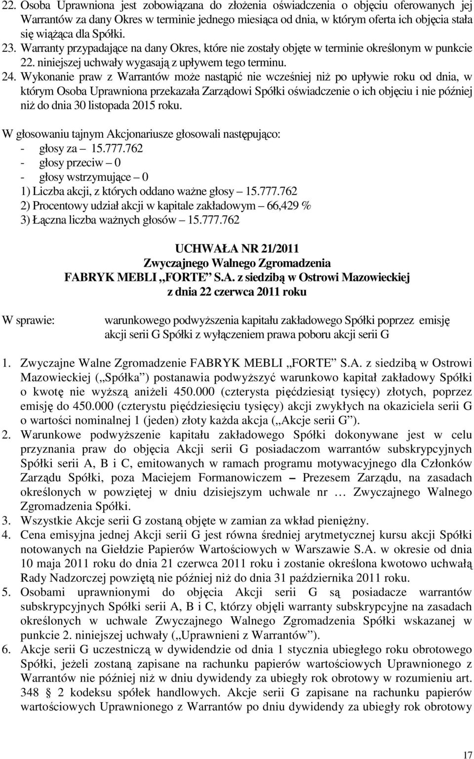 Wykonanie praw z Warrantów może nastąpić nie wcześniej niż po upływie roku od dnia, w którym Osoba Uprawniona przekazała Zarządowi Spółki oświadczenie o ich objęciu i nie później niż do dnia 30