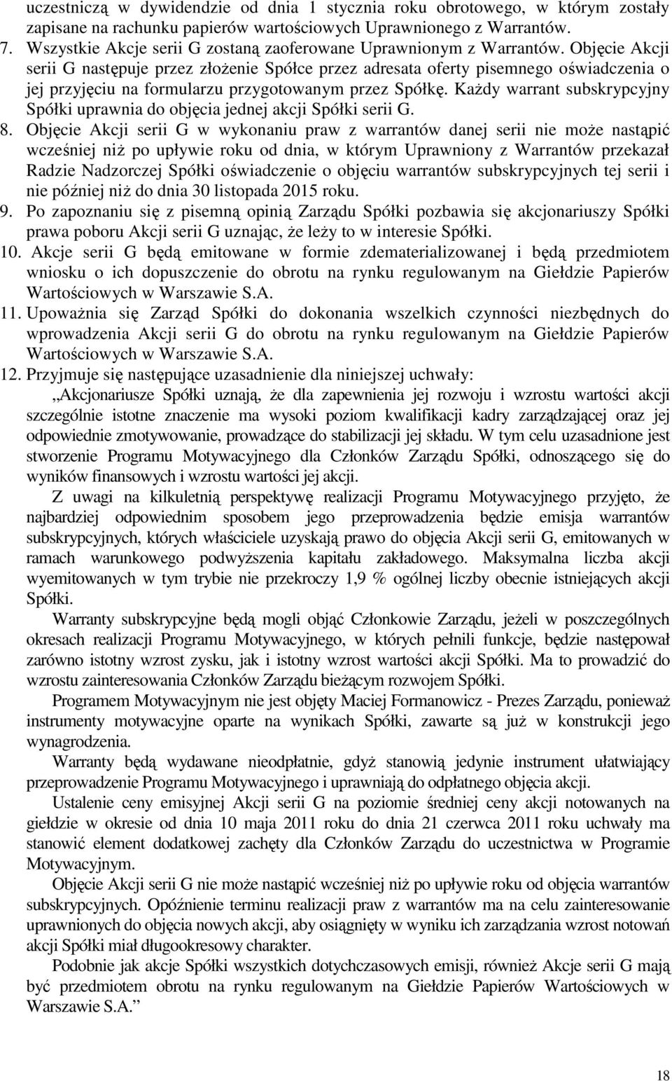Objęcie Akcji serii G następuje przez złożenie Spółce przez adresata oferty pisemnego oświadczenia o jej przyjęciu na formularzu przygotowanym przez Spółkę.