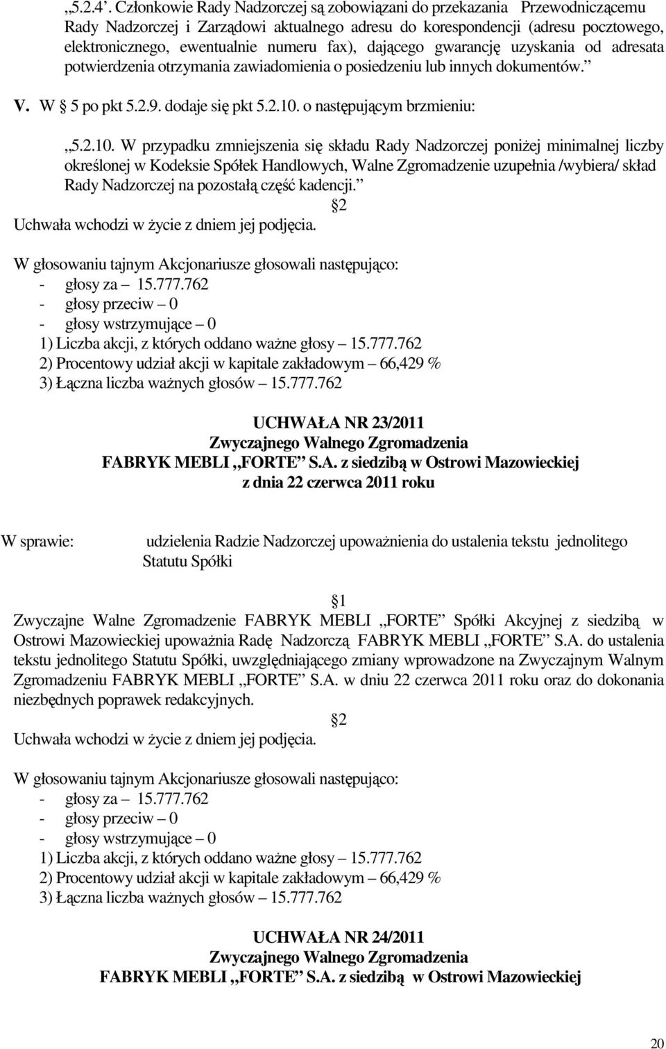 dającego gwarancję uzyskania od adresata potwierdzenia otrzymania zawiadomienia o posiedzeniu lub innych dokumentów. V. W 5 po pkt 5.2.9. dodaje się pkt 5.2.10.