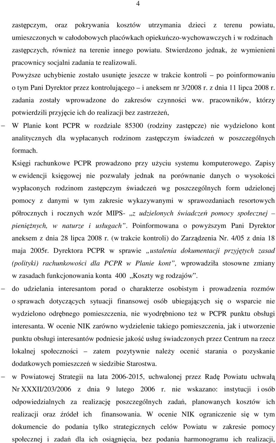 PowyŜsze uchybienie zostało usunięte jeszcze w trakcie kontroli po poinformowaniu o tym Pani Dyrektor przez kontrolującego i aneksem nr 3/2008 r. z dnia 11 lipca 2008 r.