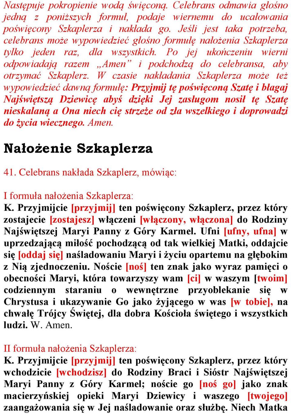 Po jej ukoñczeniu wierni odpowiadaj¹ razem Amen i podchodz¹ do celebransa, aby otrzymaã Szkaplerz.